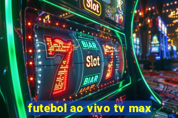 futebol ao vivo tv max